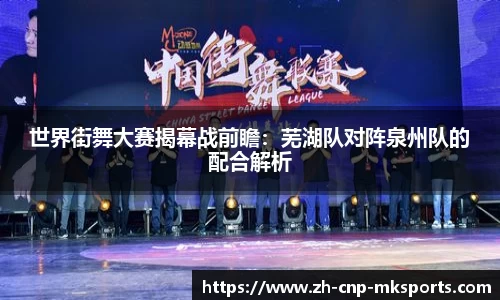 世界街舞大赛揭幕战前瞻:芜湖队对阵泉州队的配合解析