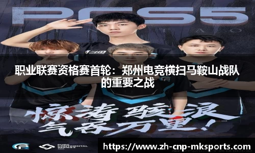 职业联赛资格赛首轮:郑州电竞横扫马鞍山战队的重要之战
