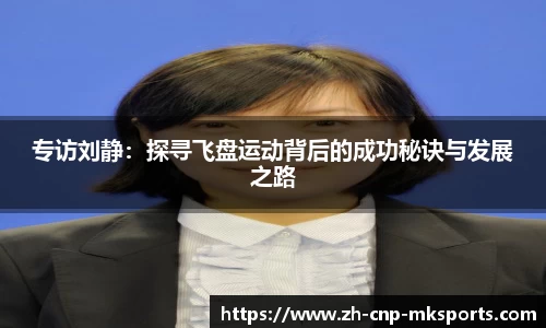 专访刘静：探寻飞盘运动背后的成功秘诀与发展之路