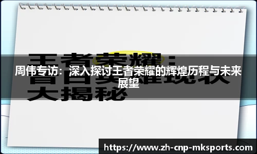 周伟专访：深入探讨王者荣耀的辉煌历程与未来展望