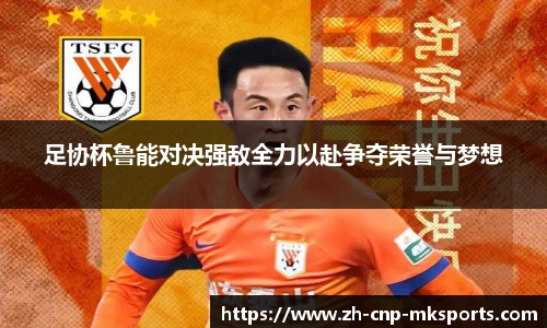 足协杯鲁能对决强敌全力以赴争夺荣誉与梦想